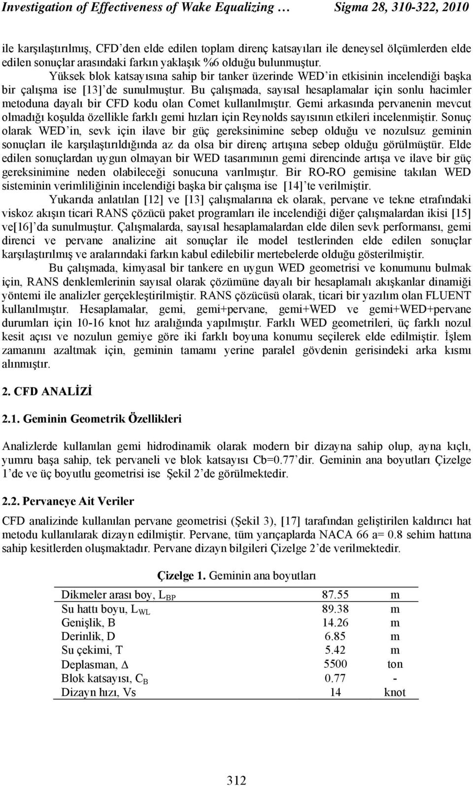 Bu çalışmada, sayısal hesaplamalar için sonlu hacimler metoduna dayalı bir CFD kodu olan Comet kullanılmıştır.