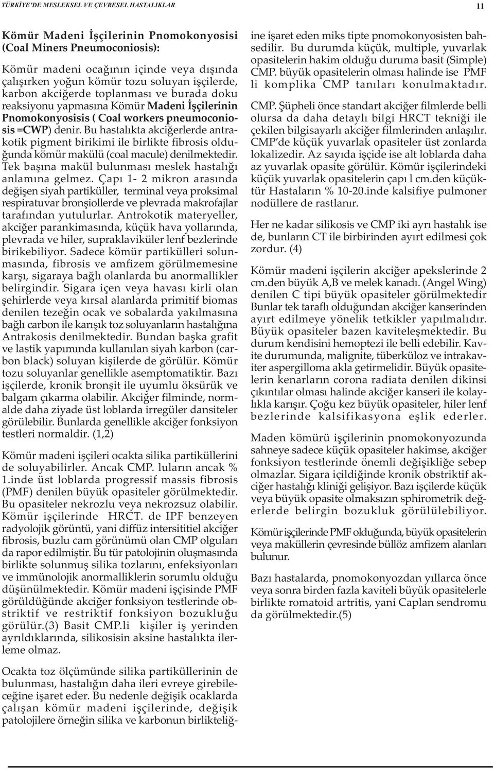 Bu hastalýkta akciðerlerde antrakotik pigment birikimi ile birlikte fibrosis olduðunda kömür makülü (coal macule) denilmektedir. Tek baþýna makül bulunmasý meslek hastalýðý anlamýna gelmez.