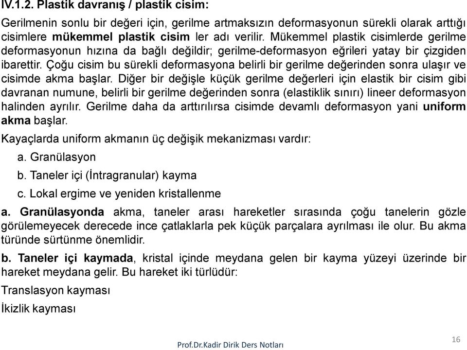 Çoğu cisim bu sürekli deformasyona belirli bir gerilme değerinden sonra ulaşır ve cisimde akma başlar.