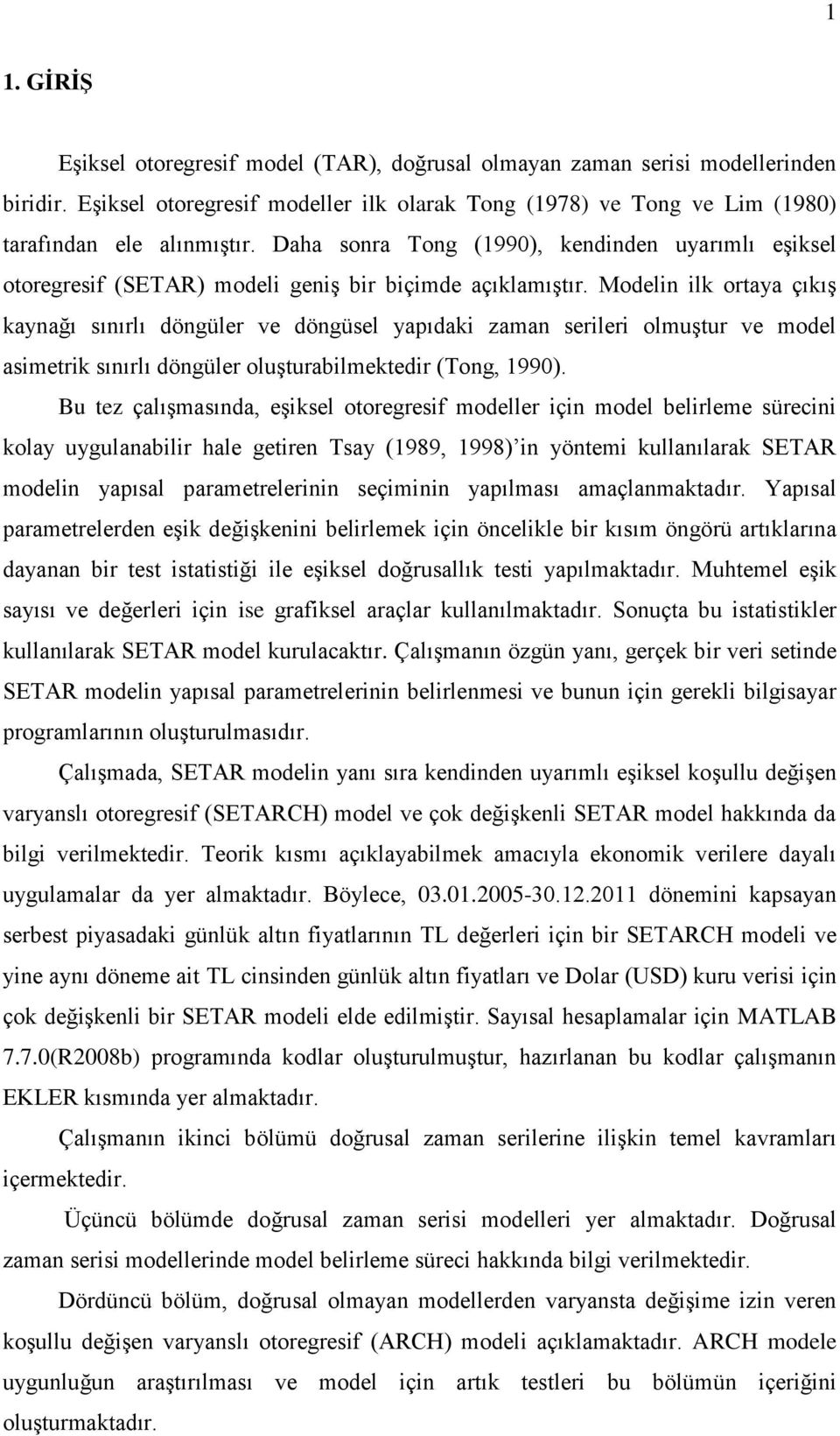 Modelin ilk oraya çıkış kaynağı sınırlı döngüler ve döngüsel yapıdaki zaman serileri olmuşur ve model asimerik sınırlı döngüler oluşurabilmekedir (Tong, 1990).