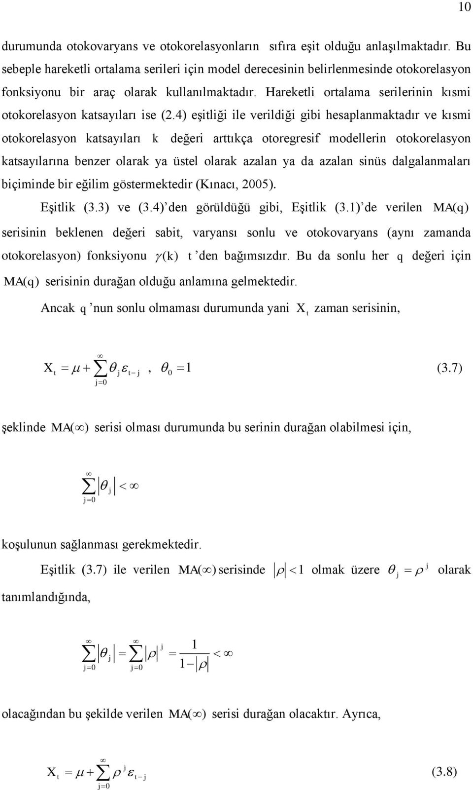 4) eşiliği ile verildiği gibi hesaplanmakadır ve kısmi ookorelasyon kasayıları k değeri arıkça ooregresif modellerin ookorelasyon kasayılarına benzer olarak ya üsel olarak azalan ya da azalan sinüs