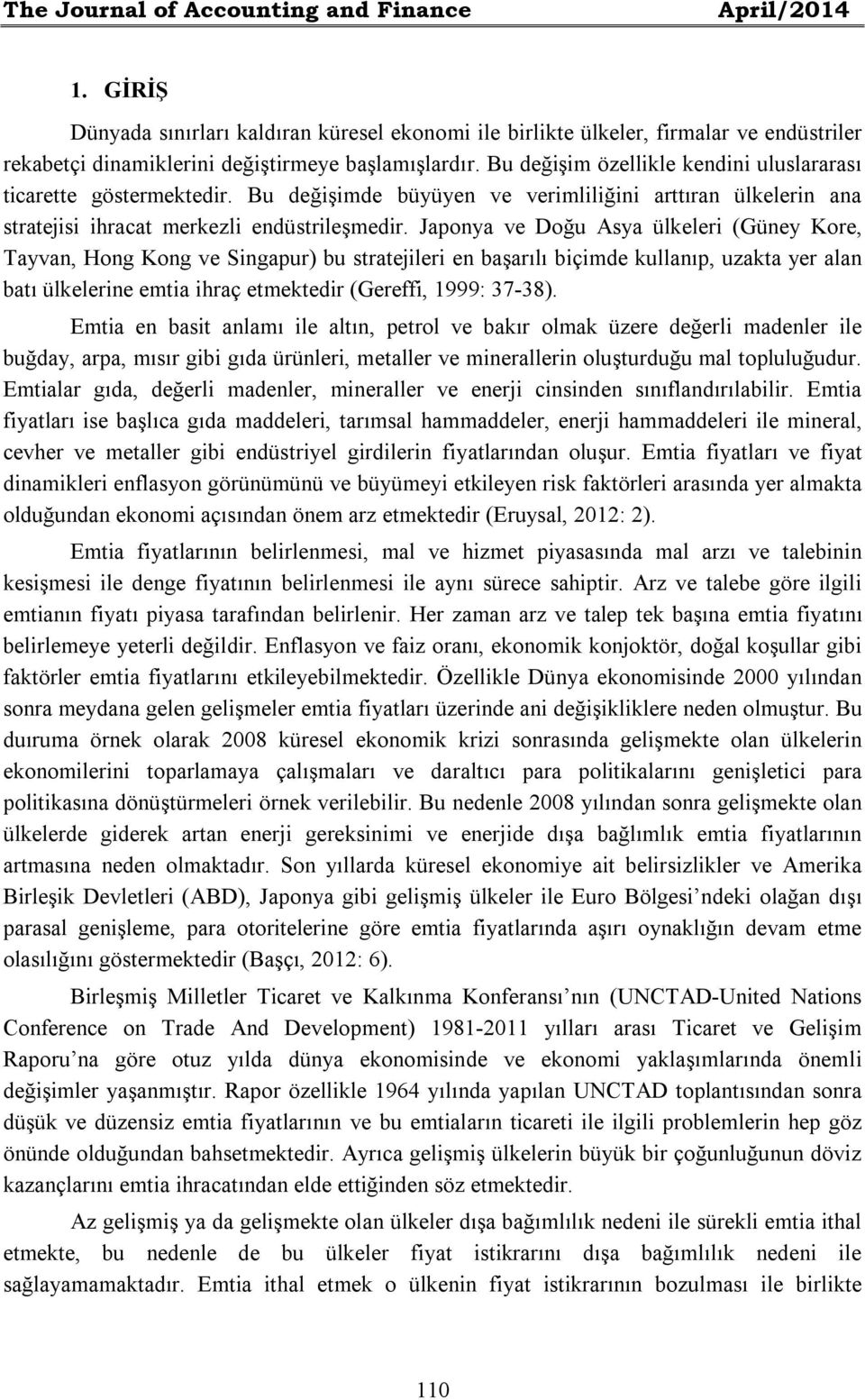 Japonya ve Doğu Asya ülkeleri (Güney Kore, Tayvan, Hong Kong ve Singapur) bu stratejileri en başarılı biçimde kullanıp, uzakta yer alan batı ülkelerine emtia ihraç etmektedir (Gereffi, 1999: 37-38).