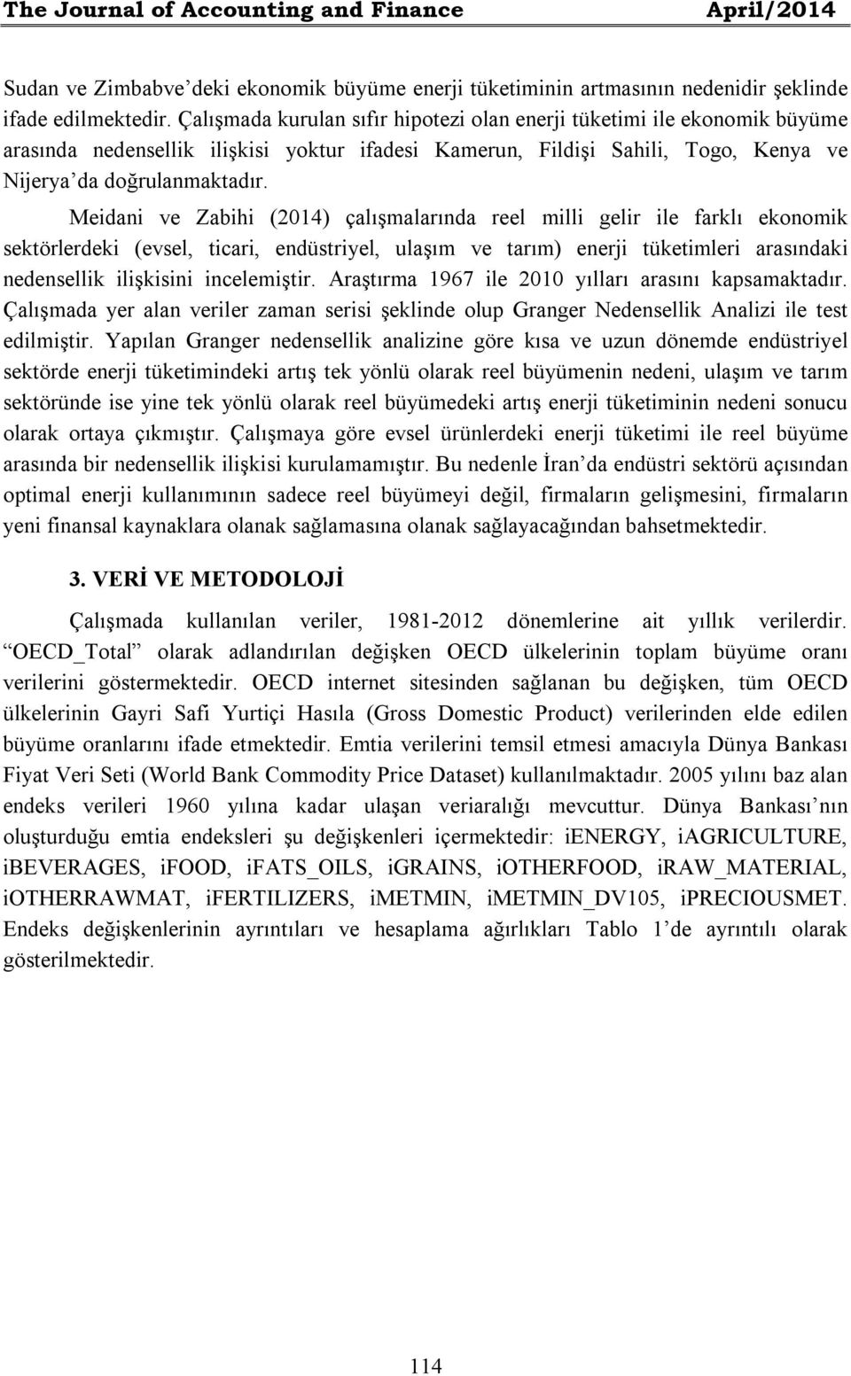 Meidani ve Zabihi (2014) çalışmalarında reel milli gelir ile farklı ekonomik sektörlerdeki (evsel, ticari, endüstriyel, ulaşım ve tarım) enerji tüketimleri arasındaki nedensellik ilişkisini