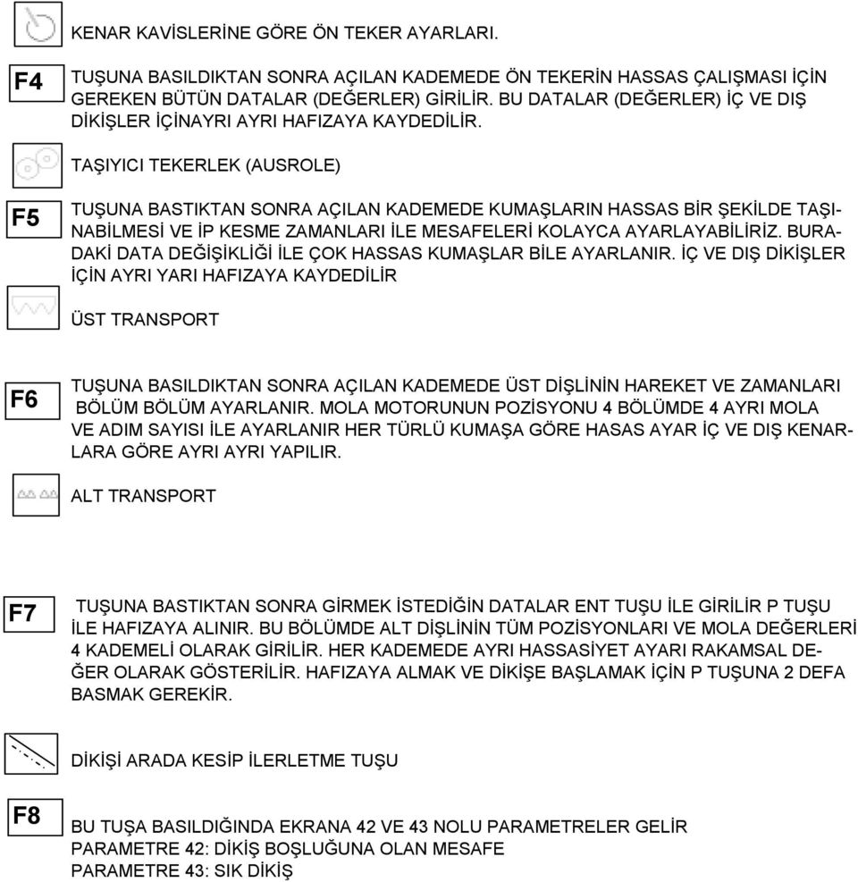 TAŞIYICI TEKERLEK (AUSROLE) F5 TUŞUNA BASTIKTAN SONRA AÇILAN KADEMEDE KUMAŞLARIN HASSAS BİR ŞEKİLDE TAŞI- NABİLMESİ VE İP KESME ZAMANLARI İLE MESAFELERİ KOLAYCA AYARLAYABİLİRİZ.