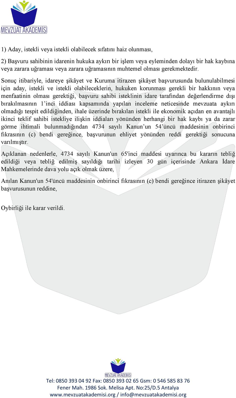 Sonuç itibariyle, idareye şikâyet ve Kuruma itirazen şikâyet başvurusunda bulunulabilmesi için aday, istekli ve istekli olabileceklerin, hukuken korunması gerekli bir hakkının veya menfaatinin olması