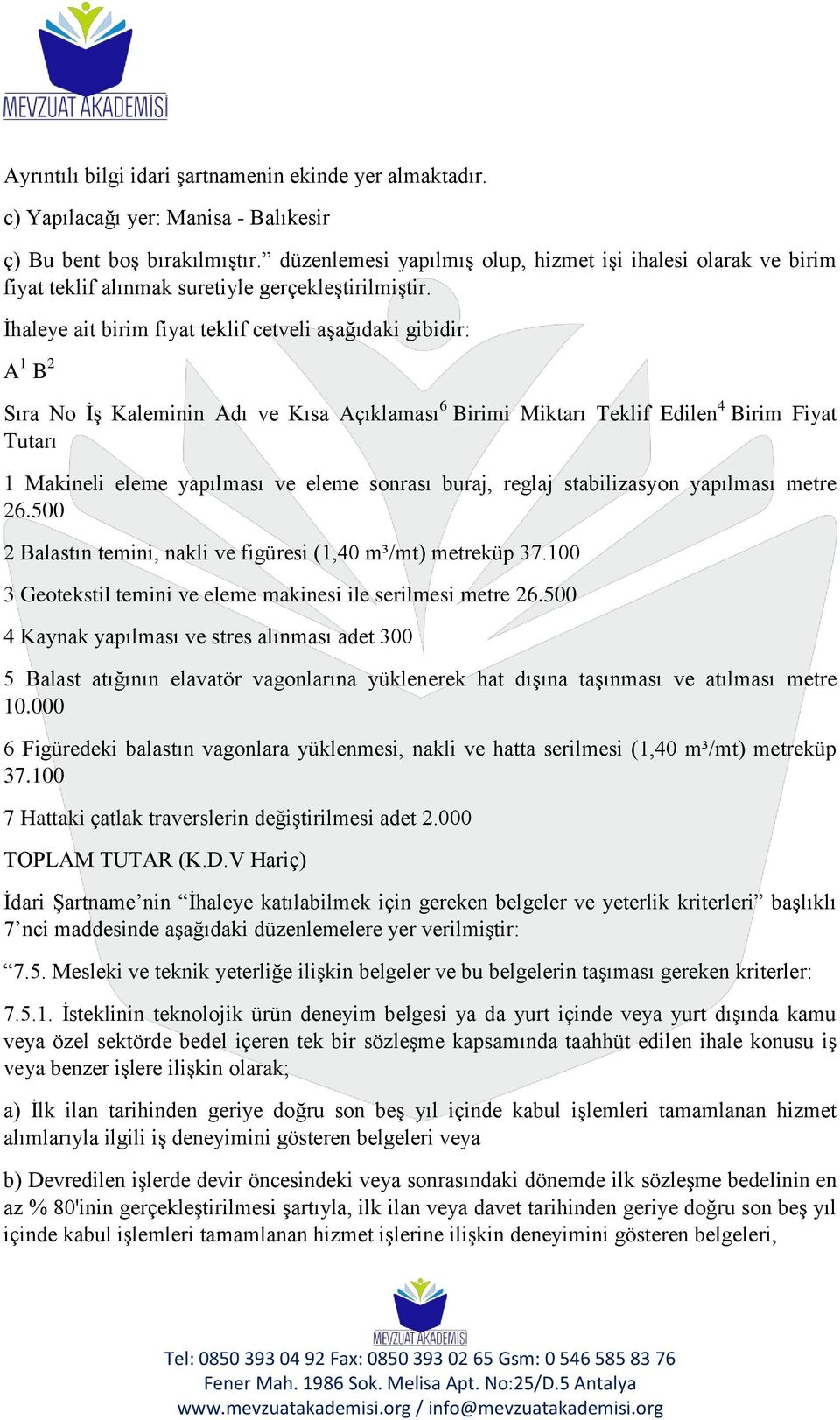 İhaleye ait birim fiyat teklif cetveli aşağıdaki gibidir: A 1 B 2 Sıra No İş Kaleminin Adı ve Kısa Açıklaması 6 Birimi Miktarı Teklif Edilen 4 Birim Fiyat Tutarı 1 Makineli eleme yapılması ve eleme