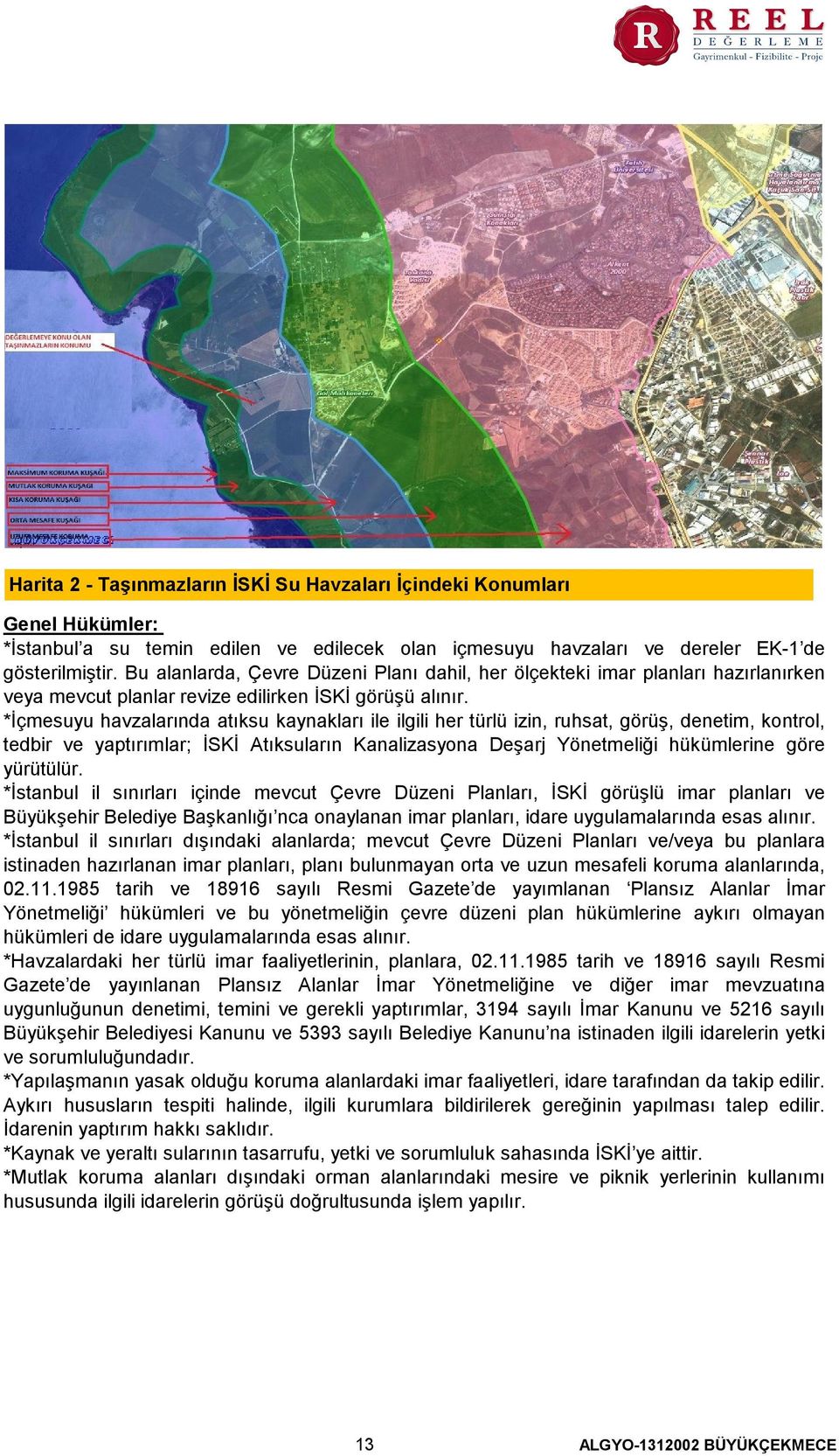 İçmesuyu havzalarında atıksu kaynakları ile ilgili her türlü izin, ruhsat, görüş, denetim, kontrol, tedbir ve yaptırımlar; İSKİ Atıksuların Kanalizasyona Deşarj Yönetmeliği hükümlerine göre yürütülür.