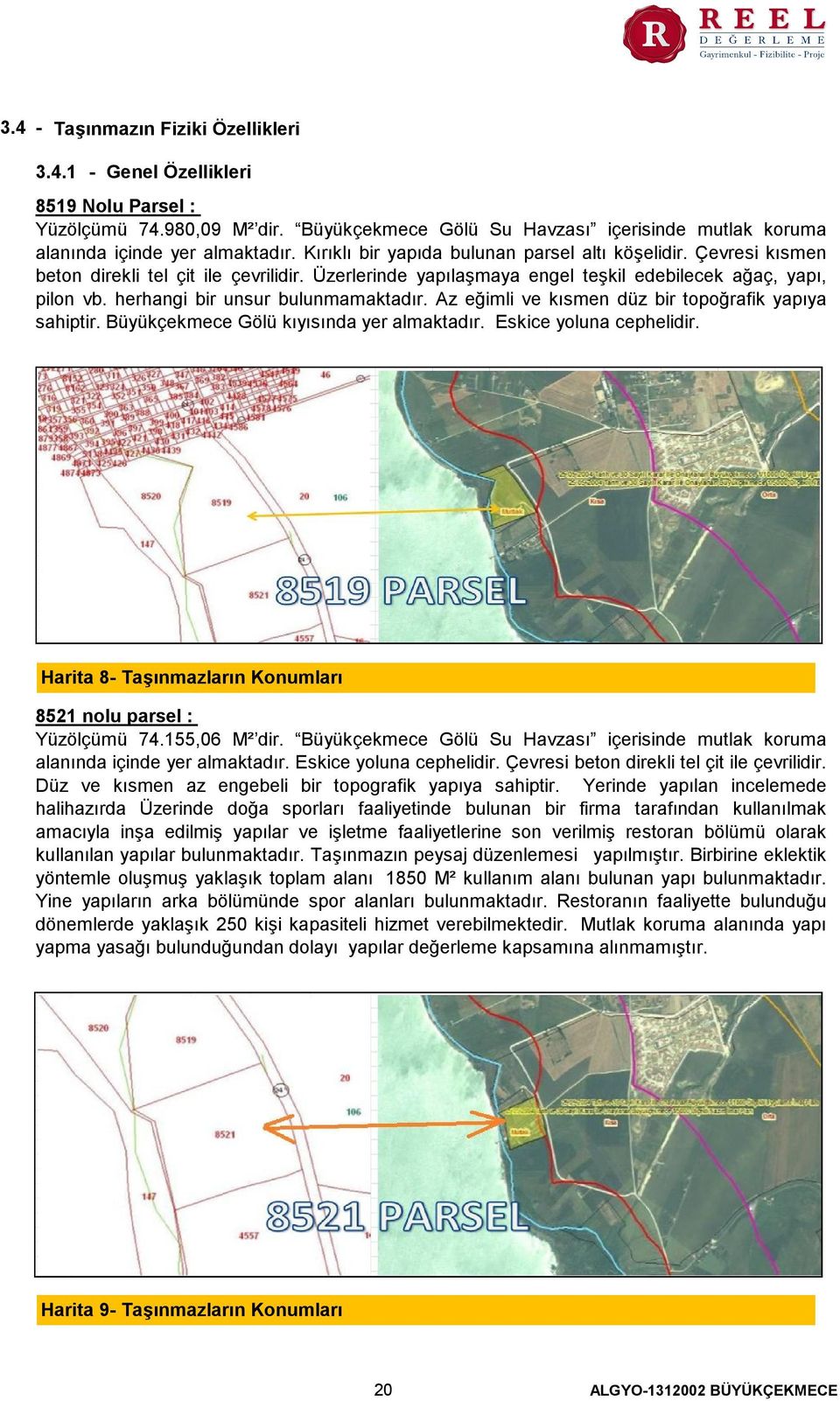 herhangi bir unsur bulunmamaktadır. Az eğimli ve kısmen düz bir topoğrafik yapıya sahiptir. Büyükçekmece Gölü kıyısında yer almaktadır. Eskice yoluna cephelidir.