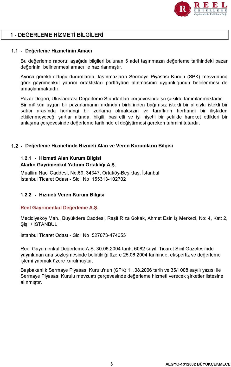 Ayrıca gerekli olduğu durumlarda, taşınmazların Sermaye Piyasası Kurulu (SPK) mevzuatına göre gayrimenkul yatırım ortaklıkları portföyüne alınmasının uygunluğunun belirlenmesi de amaçlanmaktadır.