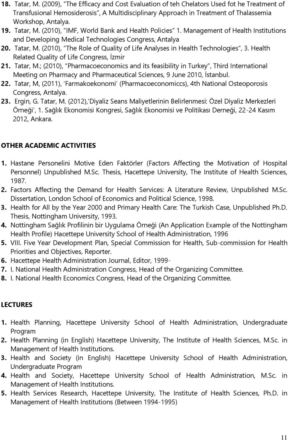 Tatar, M. (2010), IMF, World Bank and Health Policies 1. Management of Health Institutions and Developing Medical Technologies Congress, Antalya 20. Tatar, M.