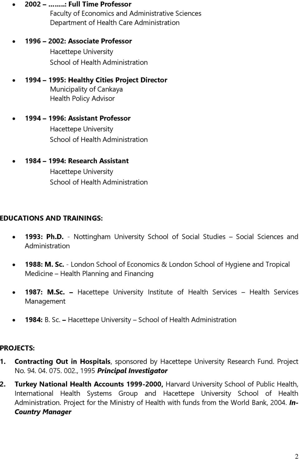 EDUCATIONS AND TRAININGS: 1993: Ph.D. - Nottingham University School of Social Studies Social Sciences and Administration 1988: M. Sc. - London School of Economics & London School of Hygiene and Tropical Medicine Health Planning and Financing 1987: M.