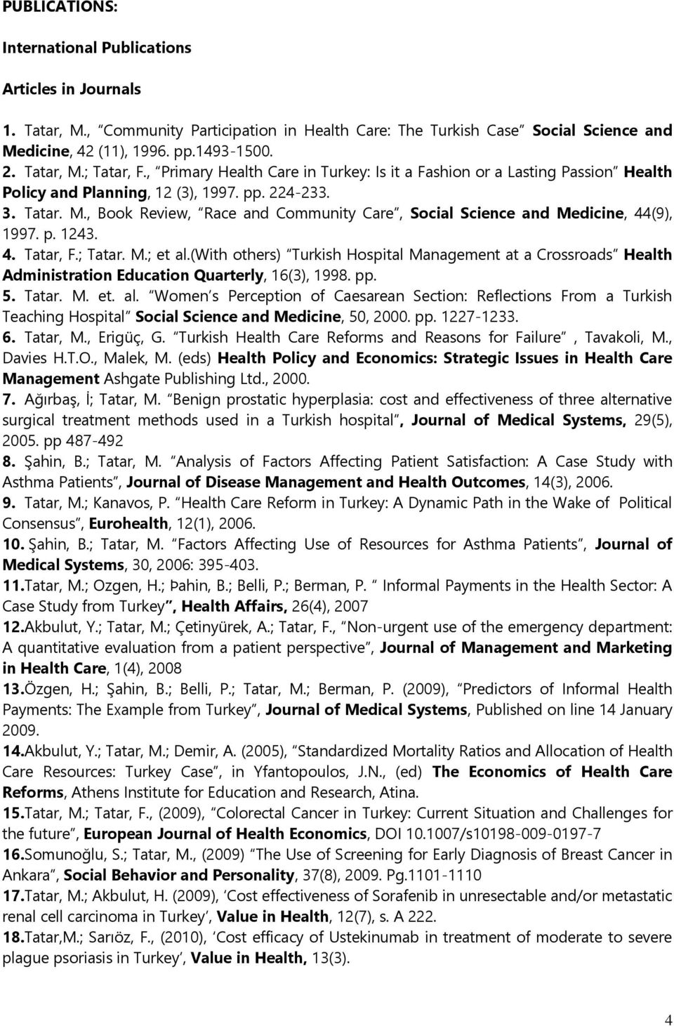 p. 1243. 4. Tatar, F.; Tatar. M.; et al.(with others) Turkish Hospital Management at a Crossroads Health Administration Education Quarterly, 16(3), 1998. pp. 5. Tatar. M. et. al. Women s Perception of Caesarean Section: Reflections From a Turkish Teaching Hospital Social Science and Medicine, 50, 2000.