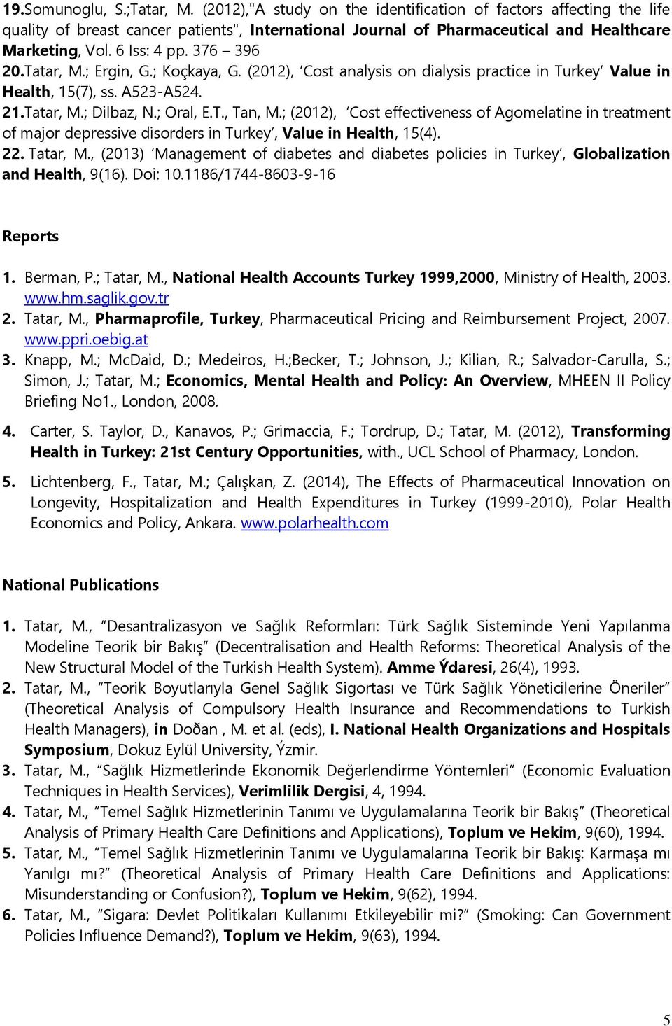 Tatar, M.; Ergin, G.; Koçkaya, G. (2012), Cost analysis on dialysis practice in Turkey Value in Health, 15(7), ss. A523-A524. 21.Tatar, M.; Dilbaz, N.; Oral, E.T., Tan, M.