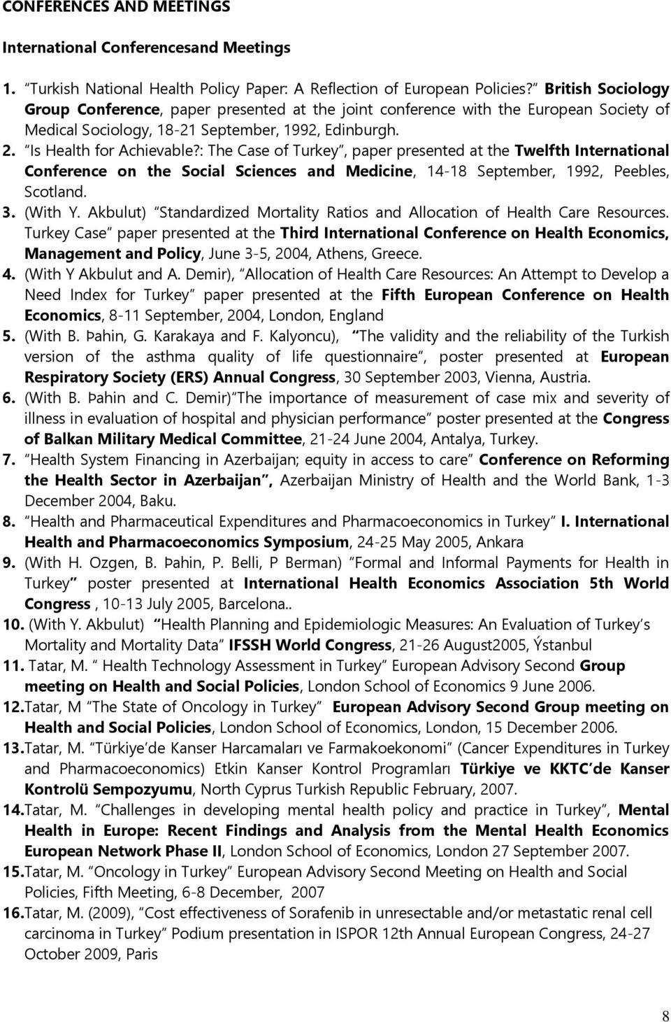 : The Case of Turkey, paper presented at the Twelfth International Conference on the Social Sciences and Medicine, 14-18 September, 1992, Peebles, Scotland. 3. (With Y.