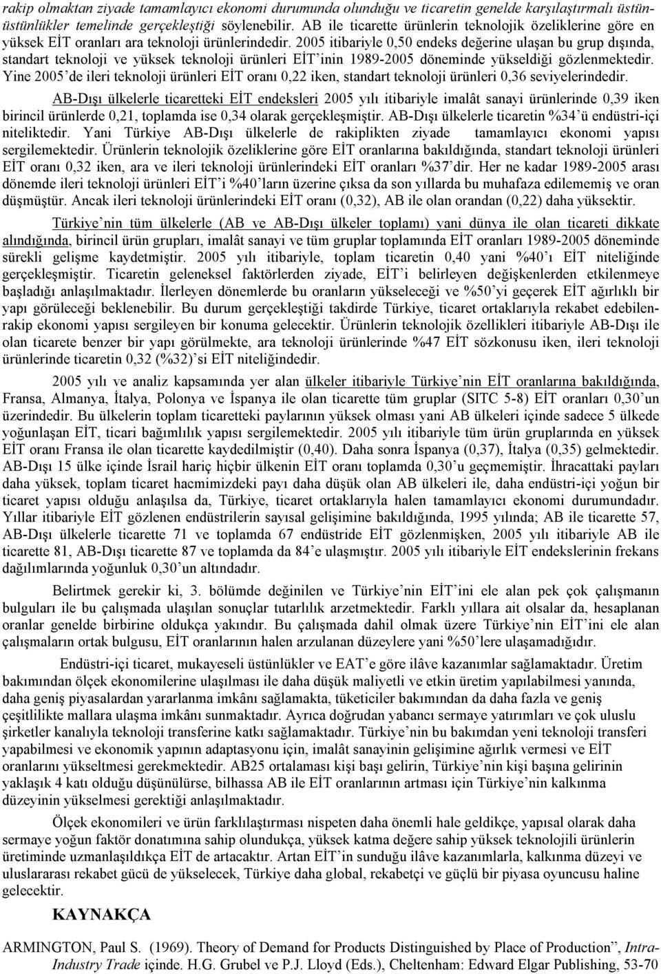 2005 tbaryle 0,50 endeks değerne ulaşan bu grup dışında, standart teknoloj ve yüksek teknoloj ürünler EİT nn 1989-2005 dönemnde yükseldğ gözlenmektedr.