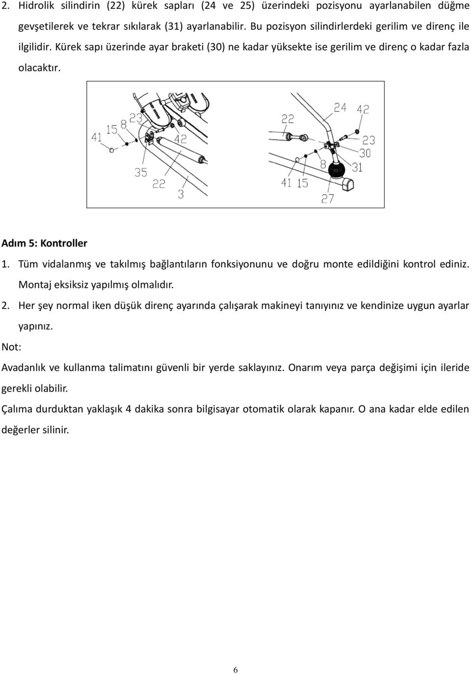 Tüm vidalanmış ve takılmış bağlantıların fonksiyonunu ve doğru monte edildiğini kontrol ediniz. Montaj eksiksiz yapılmış olmalıdır. 2.