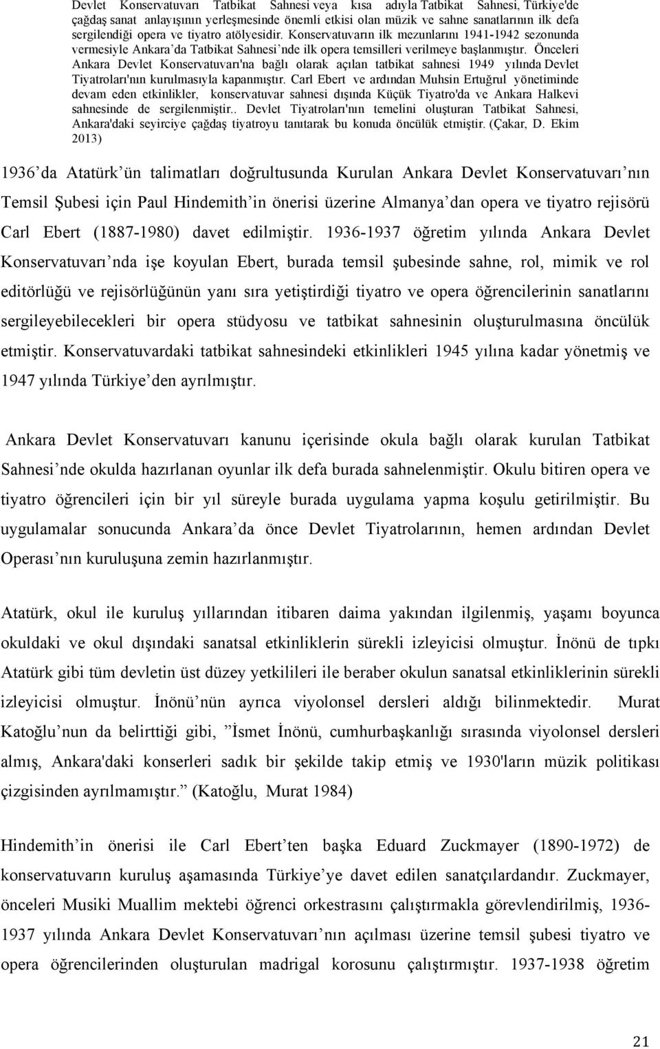 Önceleri Ankara Devlet Konservatuvarı'na bağlı olarak açılan tatbikat sahnesi 1949 yılında Devlet Tiyatroları'nın kurulmasıyla kapanmıştır.