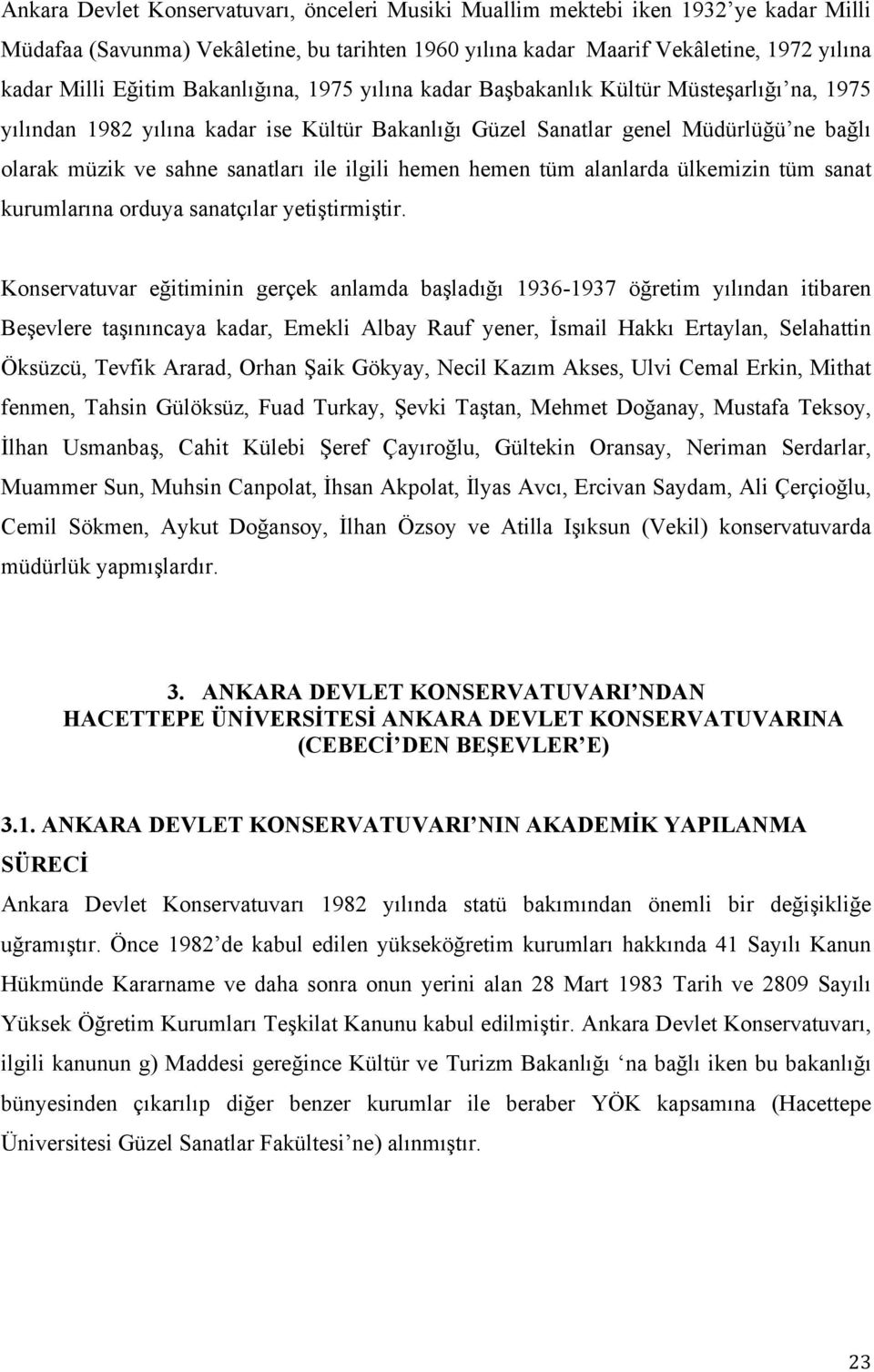 ilgili hemen hemen tüm alanlarda ülkemizin tüm sanat kurumlarına orduya sanatçılar yetiştirmiştir.