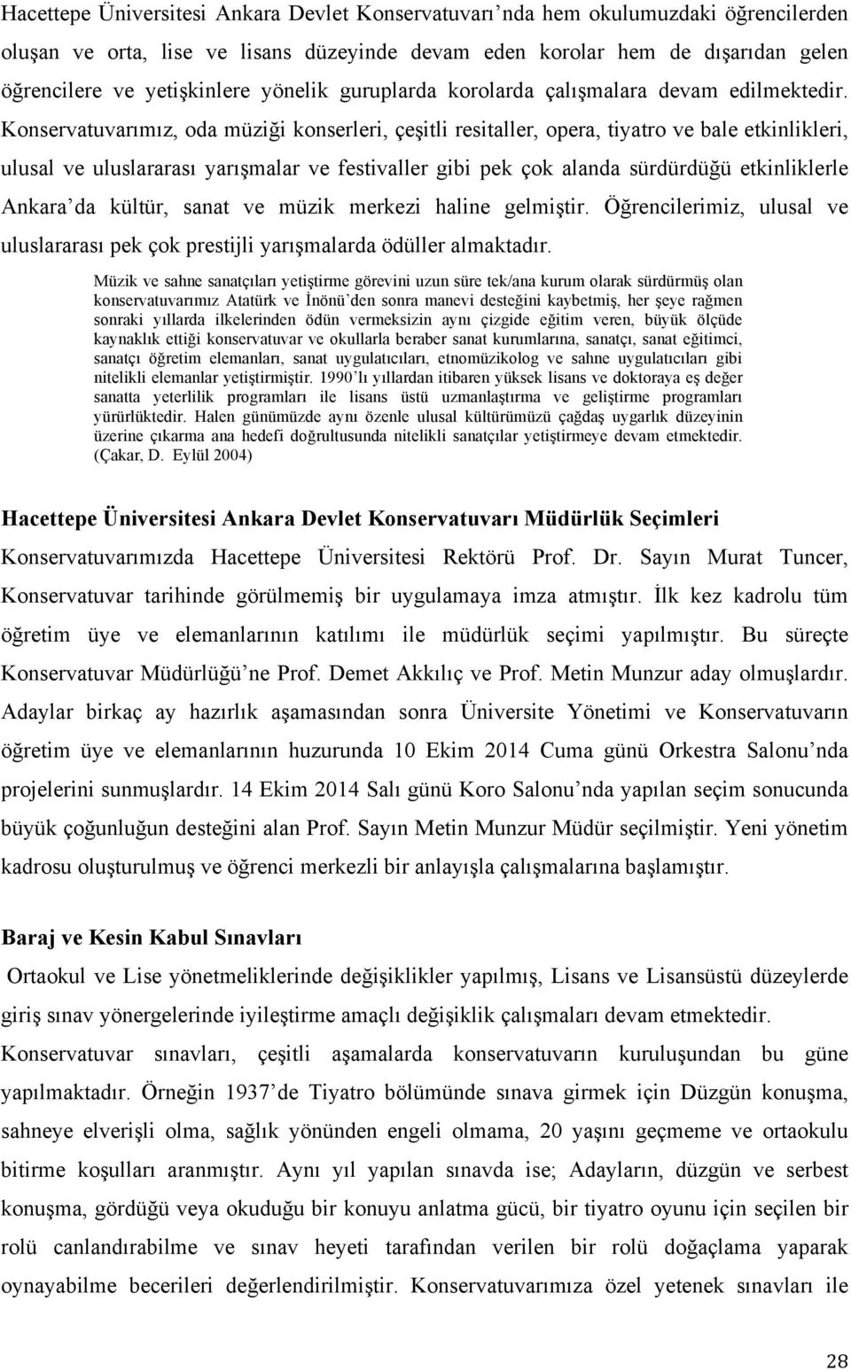 Konservatuvarımız, oda müziği konserleri, çeşitli resitaller, opera, tiyatro ve bale etkinlikleri, ulusal ve uluslararası yarışmalar ve festivaller gibi pek çok alanda sürdürdüğü etkinliklerle Ankara