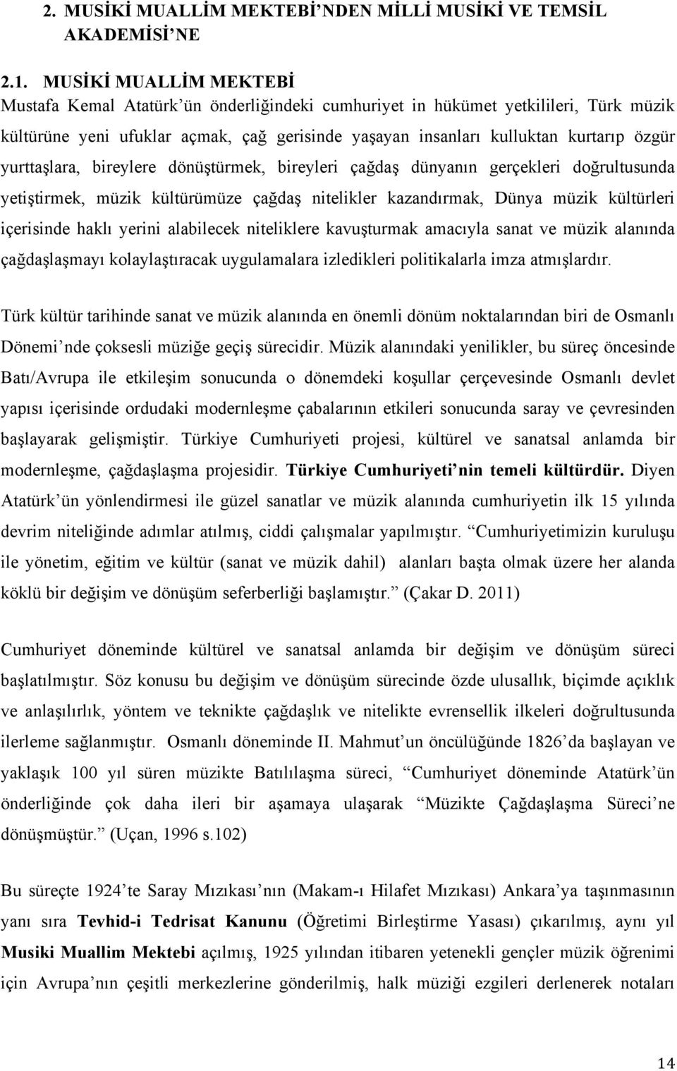 yurttaşlara, bireylere dönüştürmek, bireyleri çağdaş dünyanın gerçekleri doğrultusunda yetiştirmek, müzik kültürümüze çağdaş nitelikler kazandırmak, Dünya müzik kültürleri içerisinde haklı yerini