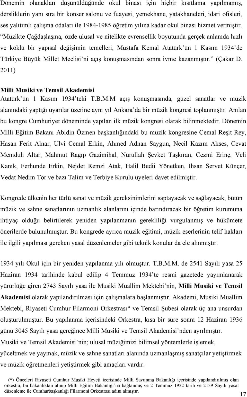 Müzikte Çağdaşlaşma, özde ulusal ve nitelikte evrensellik boyutunda gerçek anlamda hızlı ve köklü bir yapısal değişimin temelleri, Mustafa Kemal Atatürk ün 1 Kasım 1934 de Türkiye Büyük Millet