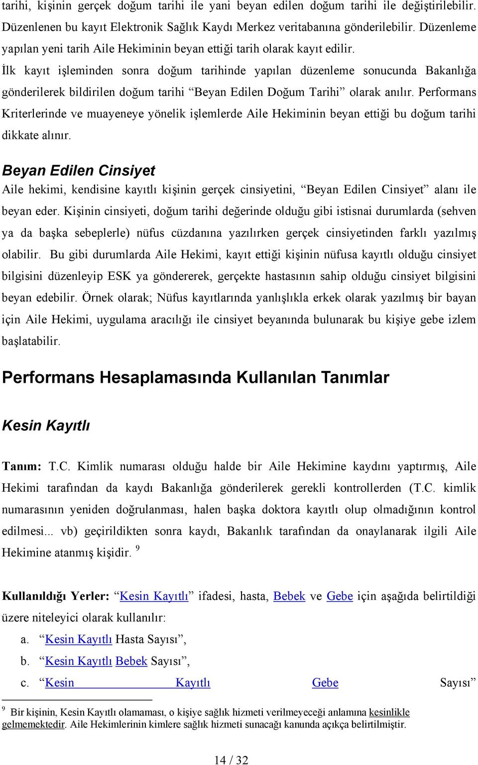 İlk kayıt işleminden sonra doğum tarihinde yapılan düzenleme sonucunda Bakanlığa gönderilerek bildirilen doğum tarihi Beyan Edilen Doğum Tarihi olarak anılır.