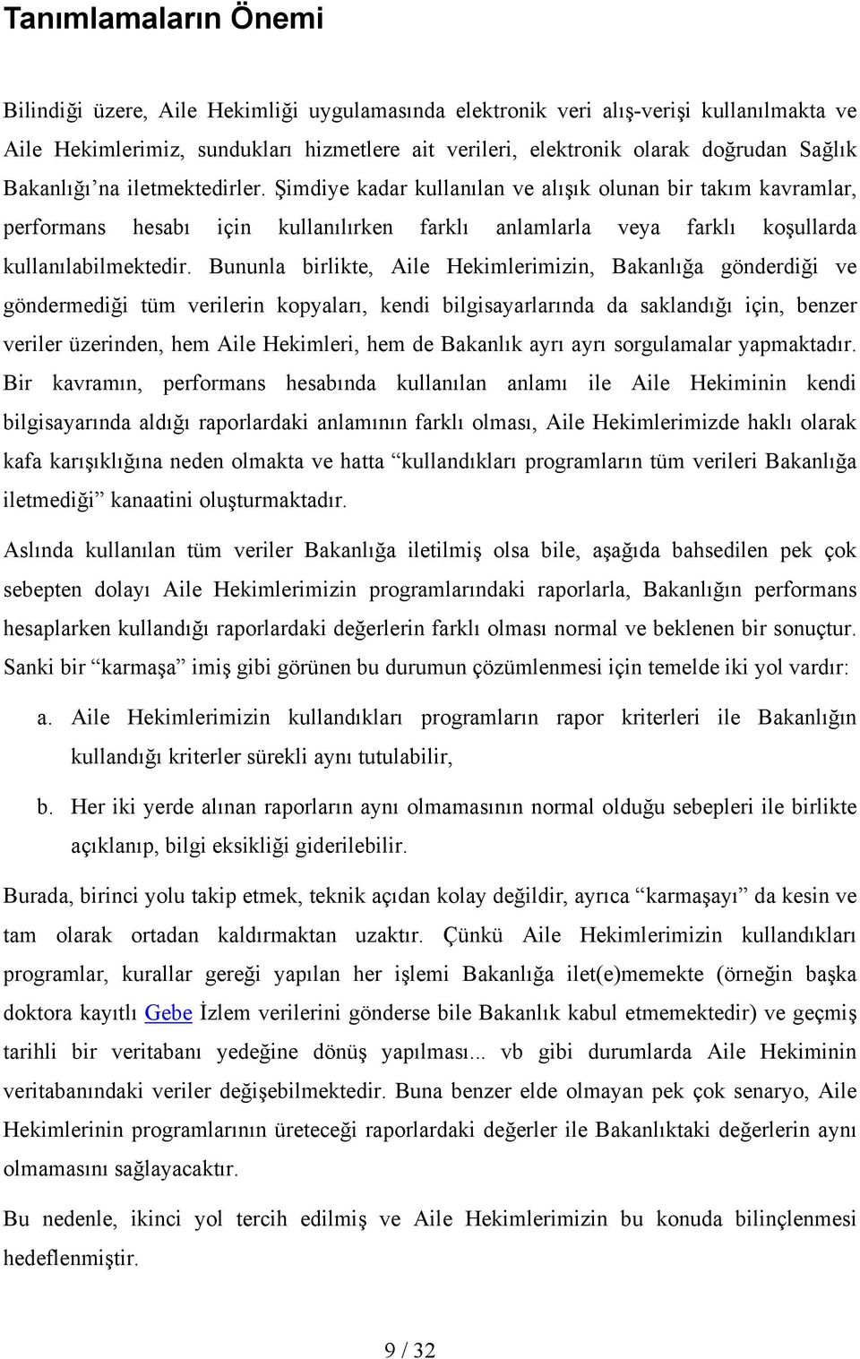 Bununla birlikte, Aile Hekimlerimizin, Bakanlığa gönderdiği ve göndermediği tüm verilerin kopyaları, kendi bilgisayarlarında da saklandığı için, benzer veriler üzerinden, hem Aile Hekimleri, hem de