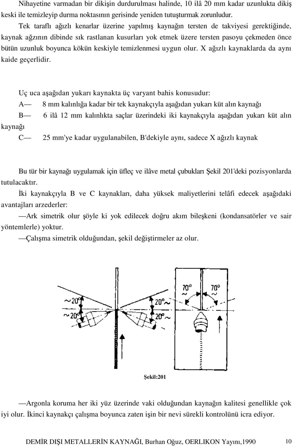 boyunca kökün keskiyle temizlenmesi uygun olur. X ağızlı kaynaklarda da aynı kaide geçerlidir.