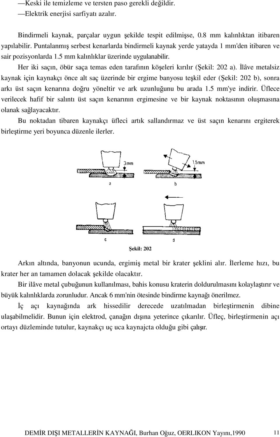 Her iki saçın, öbür saça temas eden tarafının köşeleri kırılır (Şekil: 202 a).