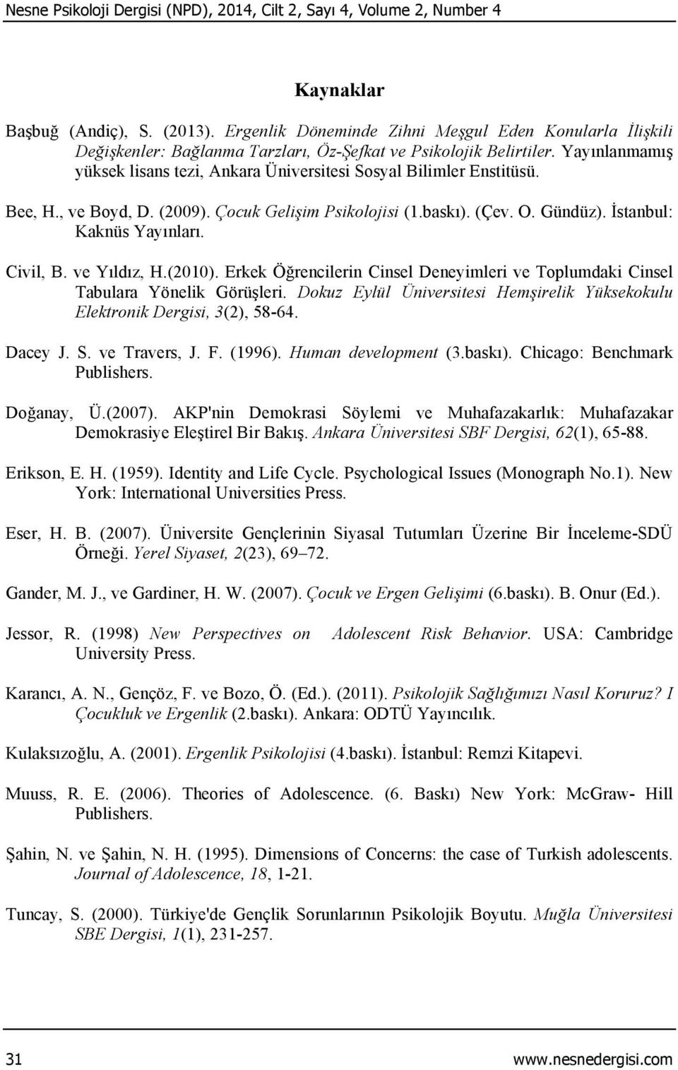 Yayınlanmamış yüksek lisans tezi, Ankara Üniversitesi Sosyal Bilimler Enstitüsü. Bee, H., ve Boyd, D. (2009). Çocuk Gelişim Psikolojisi (1.baskı). (Çev. O. Gündüz). İstanbul: Kaknüs Yayınları.