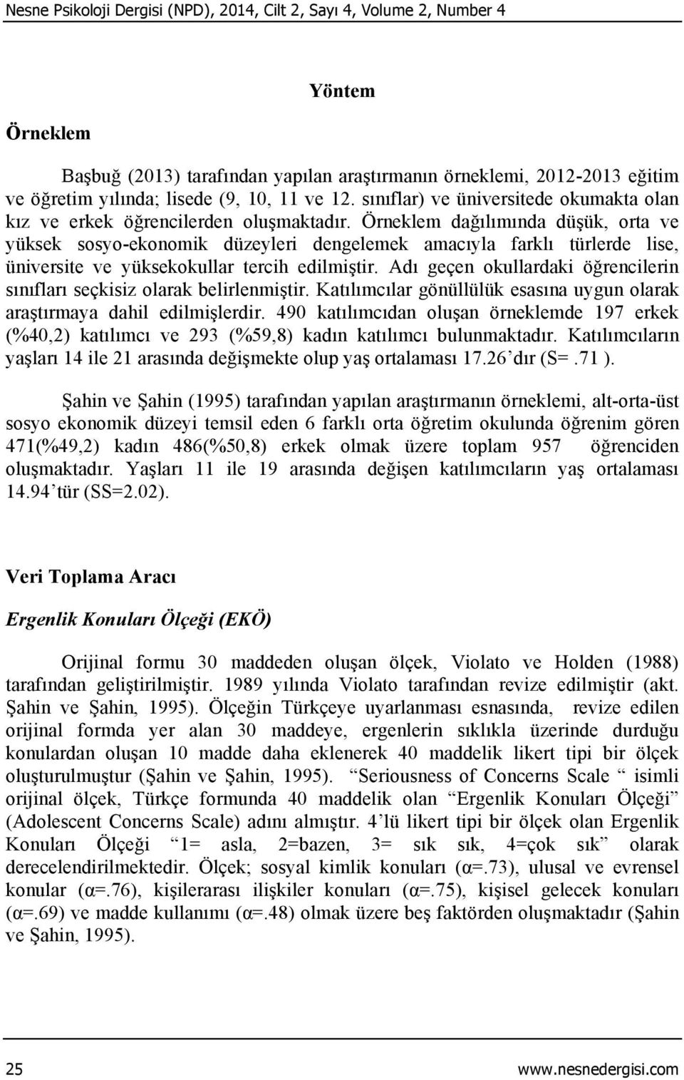 Örneklem dağılımında düşük, orta ve yüksek sosyo-ekonomik düzeyleri dengelemek amacıyla farklı türlerde lise, üniversite ve yüksekokullar tercih edilmiştir.