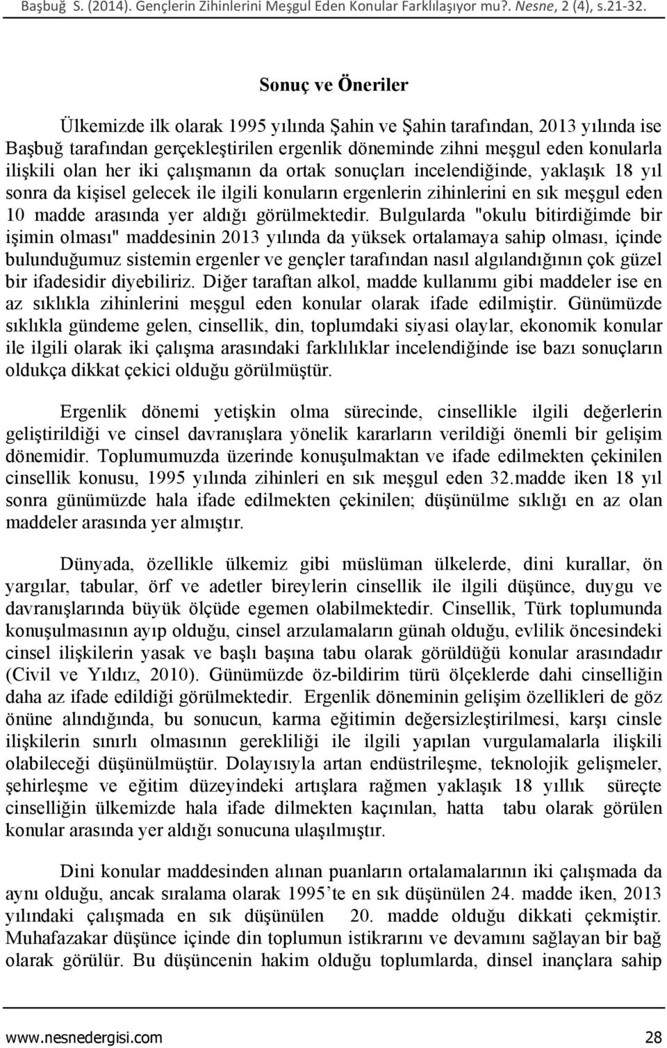 çalışmanın da ortak sonuçları incelendiğinde, yaklaşık 18 yıl sonra da kişisel gelecek ile ilgili konuların ergenlerin zihinlerini en sık meşgul eden 10 madde arasında yer aldığı görülmektedir.