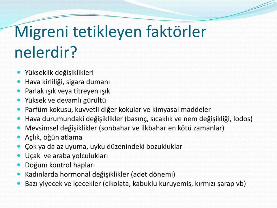 kokular ve kimyasal maddeler Hava durumundaki değişiklikler (basınç, sıcaklık ve nem değişikliği, lodos) Mevsimsel değişiklikler (sonbahar ve