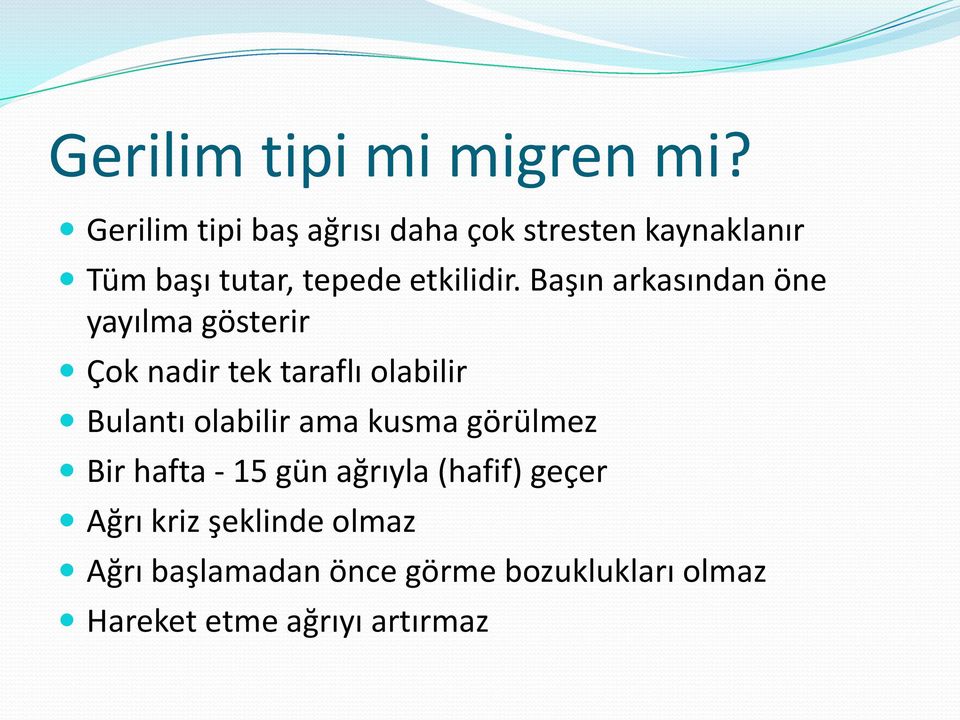 Başın arkasından öne yayılma gösterir Çok nadir tek taraflı olabilir Bulantı olabilir ama