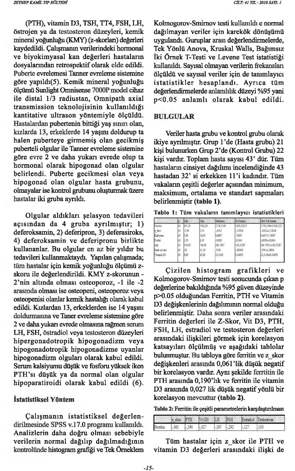 Kemik mineral yoğunluğu ölçümü Sunlight Omnisense 7000P model cihaz ile distal 1/3 radiustan, Omnipath axial transmission teknolojisinin kullanıldığı kantitative ultrason yöntemiyle ölçüldü.