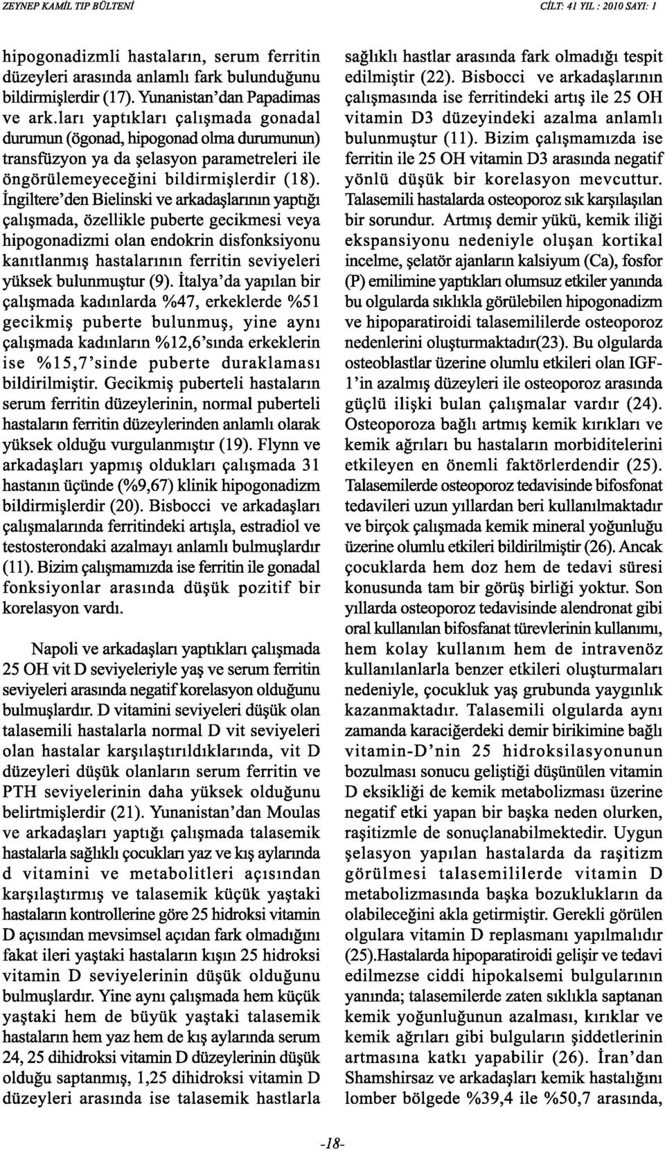 İngiltere' den Bielinski ve arkadaşlarının yaptığı çalışmada, özellikle puberte gecikmesi veya hipogonadizmi olan endokrin disfonksiyonu kanıtlanmış hastalarının ferritin seviyeleri yüksek