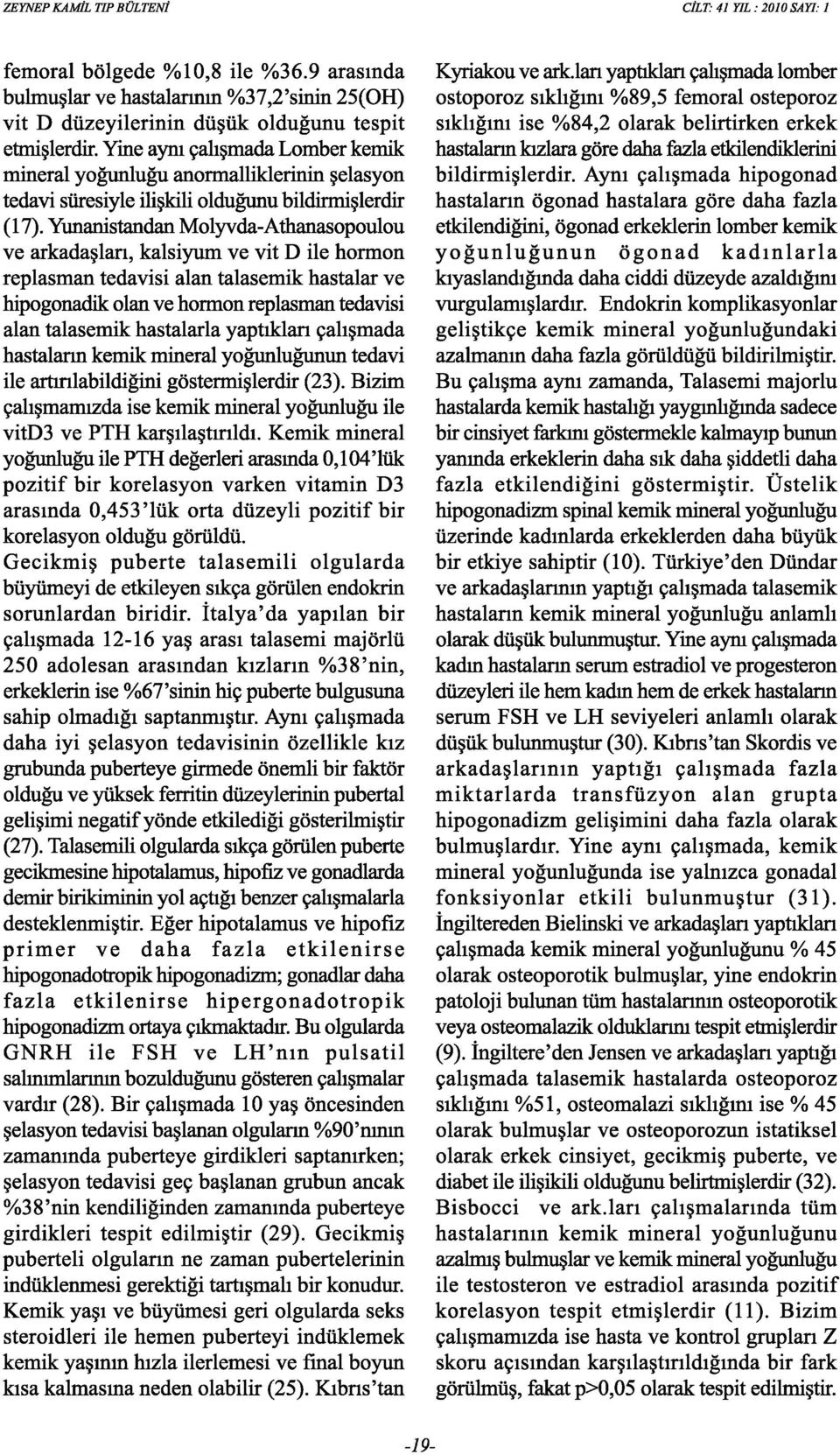 Yunanistandan Molyvda-Athanasopoulou ve arkadaşları, kalsiyum ve vit D ile hormon replasman tedavisi alan talasemik hastalar ve hipogonadik olan ve hormon replasman tedavisi alan talasemik hastalarla