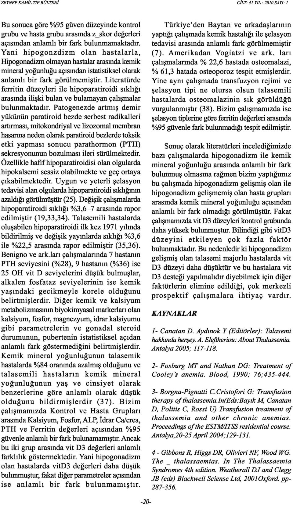 Literatürde ferritin düzeyleri ile hipoparatiroidi sıklığı arasında ilişki bulan ve bulamayan çalışmalar bulunmaktadır.