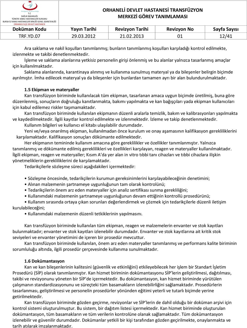 Saklama alanlarında, karantinaya alınmış ve kullanıma sunulmuş materyal ya da bileşenler belirgin biçimde ayrılmıştır.