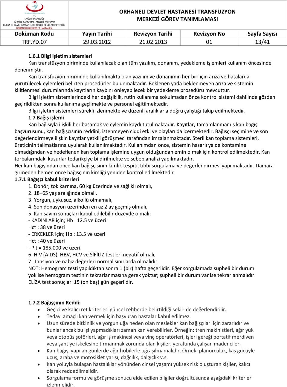 Beklenen yada beklenmeyen arıza ve sistemin kilitlenmesi durumlarında kayıtların kaybını önleyebilecek bir yedekleme prosedürü mevcuttur.