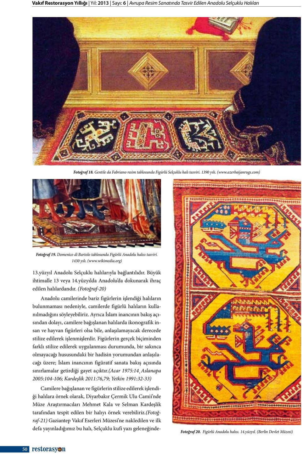Büyük ihtimalle 13 veya 14.yüzyılda Anadolu da dokunarak ihraç edilen halılardandır.