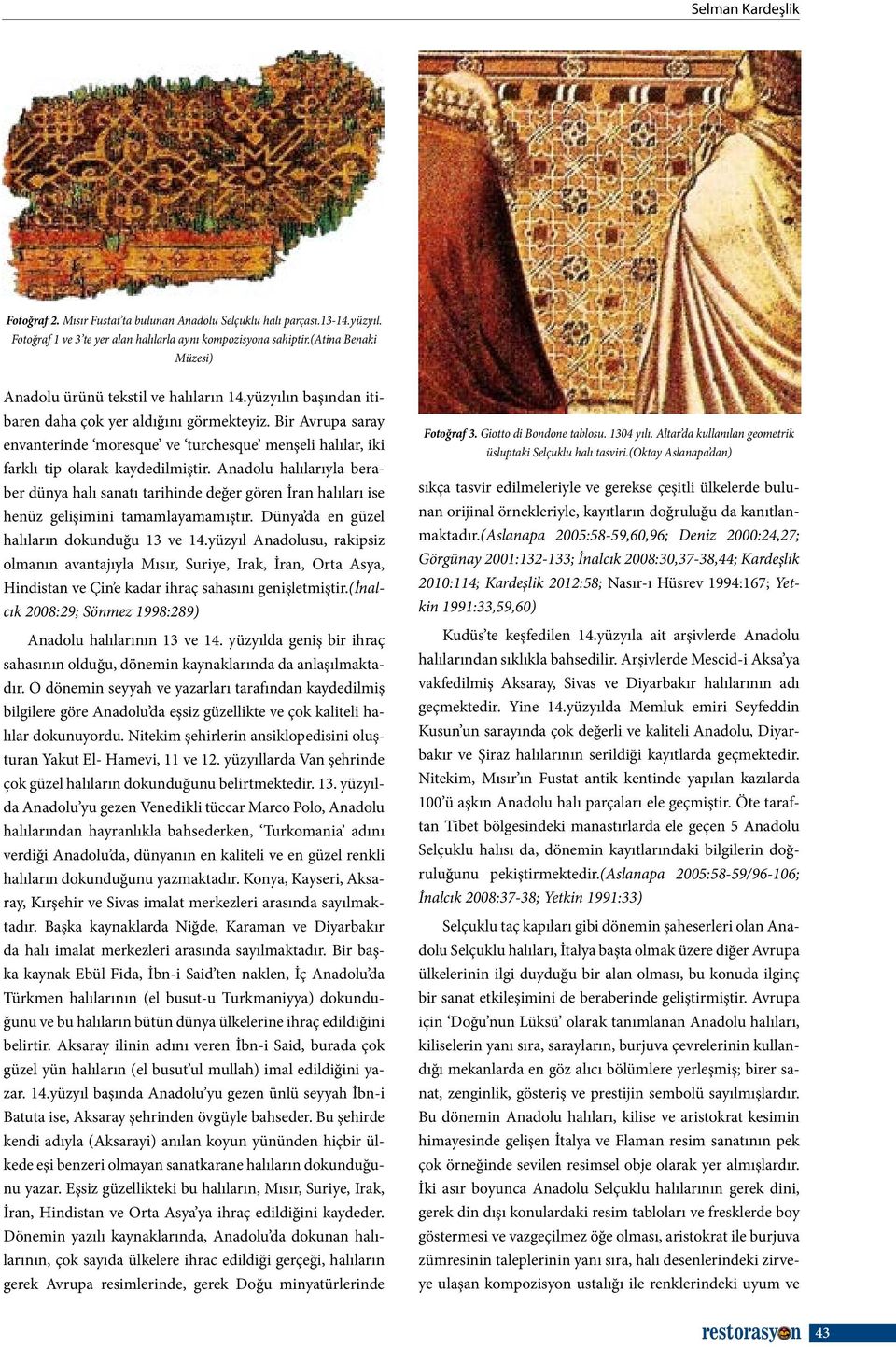 Bir Avrupa saray envanterinde moresque ve turchesque menşeli halılar, iki farklı tip olarak kaydedilmiştir.