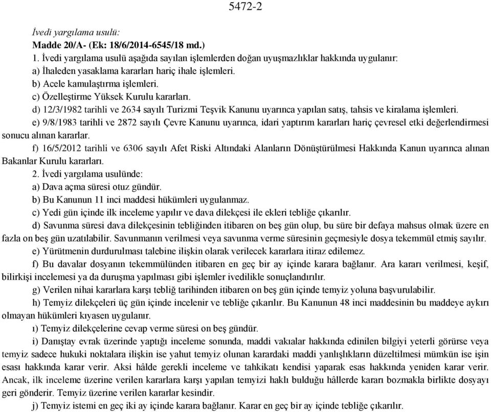 c) Özelleştirme Yüksek Kurulu kararları. d) 12/3/1982 tarihli ve 2634 sayılı Turizmi Teşvik Kanunu uyarınca yapılan satış, tahsis ve kiralama işlemleri.