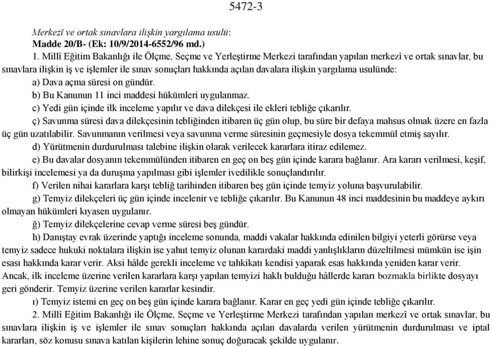 yargılama usulünde: a) Dava açma süresi on gündür. b) Bu Kanunun 11 inci maddesi hükümleri uygulanmaz. c) Yedi gün içinde ilk inceleme yapılır ve dava dilekçesi ile ekleri tebliğe çıkarılır.