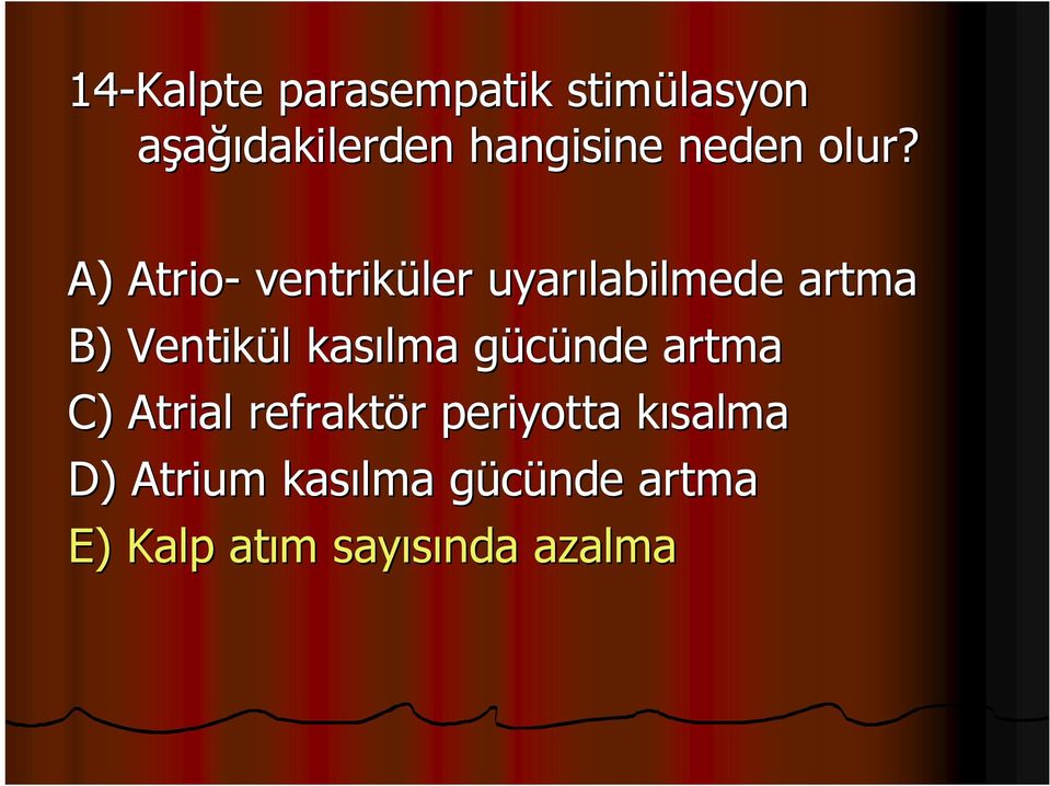 A) Atrio- ventriküler uyarılabilmede artma B) Ventikül kasılma