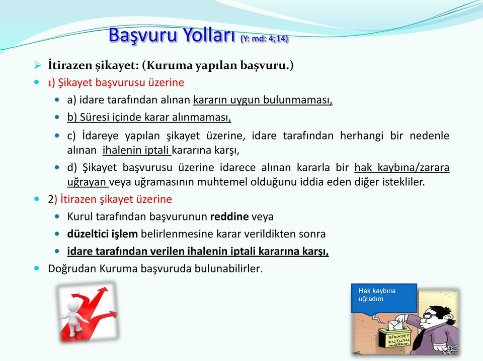 herhangi bir nedenle alınan ihalenin iptali kararına karşı, d) Şikayet başvurusu üzerine idarece alınan kararla bir hak kaybına/zarara uğrayan veya uğramasının muhtemel