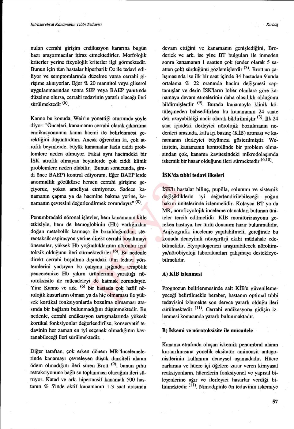 Eğer % 20 mannitol veya gliserol uygulanmas ından sonra SEP veya BAEP yan ıtında düzelme olursa, cerrahi tedavinin yararl ı olacağı ileri sürülmektedir (6).