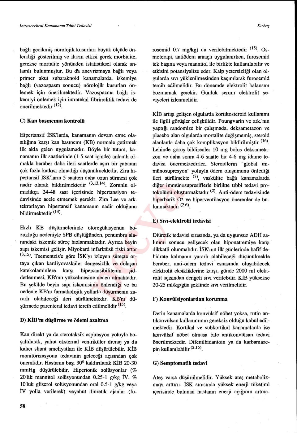 Vazospazma ba ğlı iskemiyi önlemek için intratekal fibrinolitik tedavi de önerilmektedir (12).