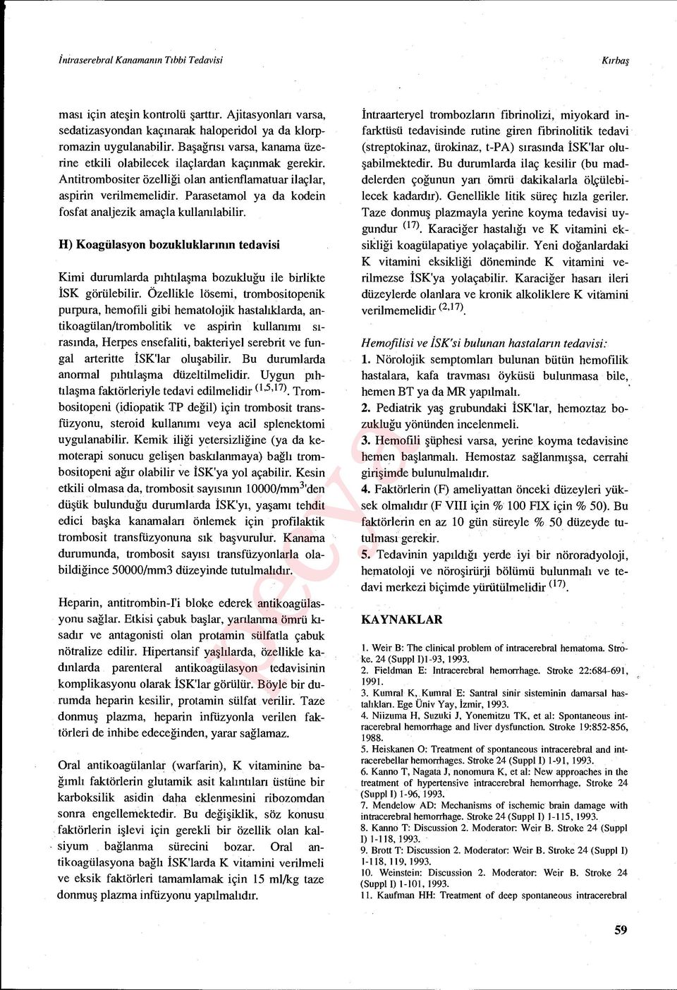 Parasetamol ya da kodein fosfat analjezik amaçla kullan ılabilir. H) Koagülasyon bozukluklar ının tedavisi Kimi durumlarda p ıhnlaşma bozukluğu ile birlikte İSK görülebilir.