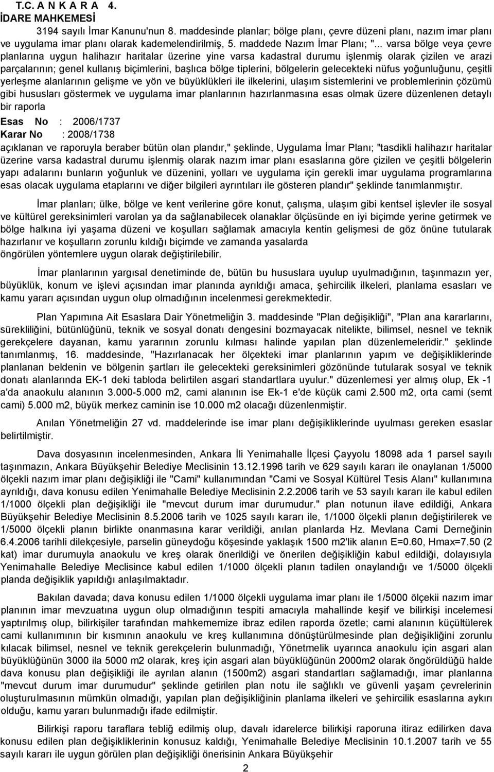 .. varsa bölge veya çevre planlarına uygun halihazır haritalar üzerine yine varsa kadastral durumu işlenmiş olarak çizilen ve arazi parçalarının; genel kullanış biçimlerini, başlıca bölge tiplerini,